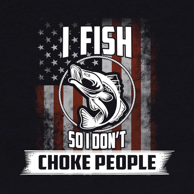 I Fish So I Don't Choke People by Nifty T Shirts